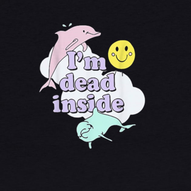 Im Dead Inside Cheerful Dolphins and Sunshine by AstridLdenOs